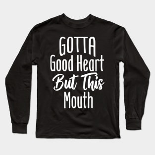 I Gotta Good Heart But This Mouth Long Sleeve T-Shirt